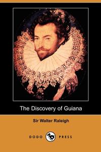 Sir Walter Raleigh - «The Discovery of Guiana (Dodo Press)»