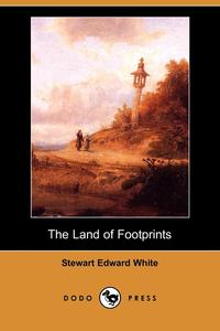Stewart Edward White - «The Land of Footprints (Dodo Press)»