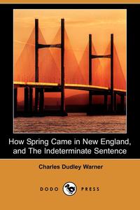 How Spring Came in New England, and the Indeterminate Sentence (Dodo Press)