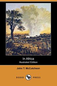 John T. McCutcheon - «In Africa (Illustrated Edition) (Dodo Press)»