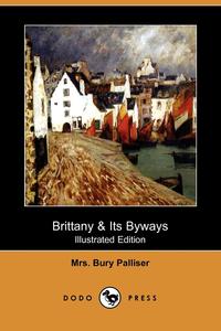 Mrs Bury Palliser - «Brittany & Its Byways (Illustrated Edition) (Dodo Press)»