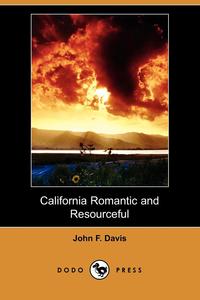John F. Davis - «California Romantic and Resourceful (Dodo Press)»