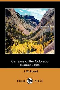 J. W. Powell - «Canyons of the Colorado (Illustrated Edition) (Dodo Press)»