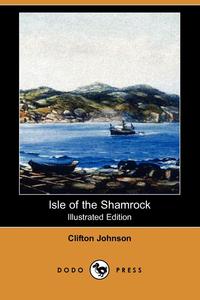 Clifton Johnson - «Isle of the Shamrock (Illustrated Edition) (Dodo Press)»