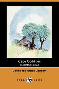 Dennis Chatham - «Cape Coddities (Illustrated Edition) (Dodo Press)»