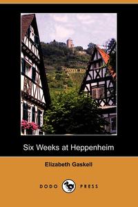 Elizabeth Gaskell - «Six Weeks at Heppenheim (Dodo Press)»