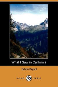Edwin Bryant - «What I Saw in California (Dodo Press)»