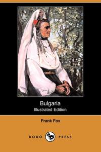 Frank Fox - «Bulgaria (Illustrated Edition) (Dodo Press)»
