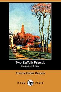 Francis Hindes Groome - «Two Suffolk Friends (Illustrated Edition) (Dodo Press)»