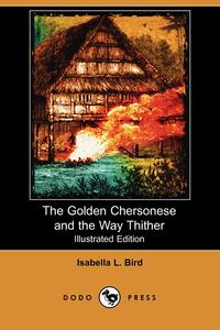 The Golden Chersonese and the Way Thither (Illustrated Edition) (Dodo Press)