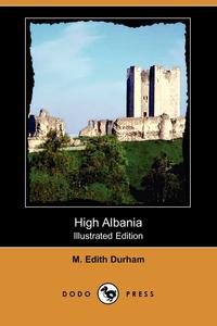 M. Edith Durham - «High Albania (Illustrated Edition) (Dodo Press)»