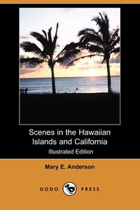 Scenes in the Hawaiian Islands and California (Illustrated Edition) (Dodo Press)