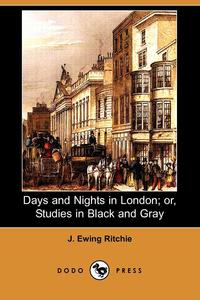 Days and Nights in London; Or, Studies in Black and Gray (Dodo Press)