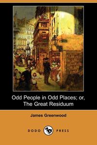 James Greenwood - «Odd People in Odd Places; Or, the Great Residuum (Dodo Press)»