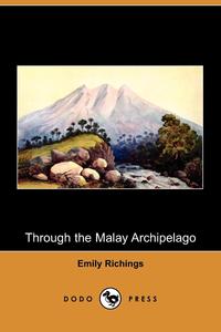 Emily Richings - «Through the Malay Archipelago (Dodo Press)»