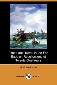 Trade and Travel in the Far East; Or, Recollections of Twenty-One Years Passed in Java, Singapore, Australia and China (Dodo Press)