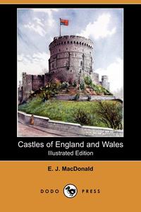 E. J. MacDonald - «Castles of England and Wales (Illustrated Edition) (Dodo Press)»