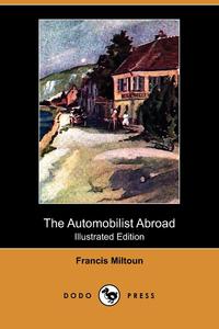 Francis Miltoun - «The Automobilist Abroad (Illustrated Edition) (Dodo Press)»