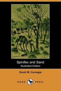 David W. Carnegie - «Spinifex and Sand (Illustrated Edition) (Dodo Press)»