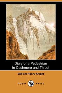 William Henry Knight - «Diary of a Pedestrian in Cashmere and Thibet (Dodo Press)»