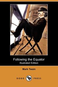 Mark Twain - «Following the Equator (Illustrated Edition) (Dodo Press)»