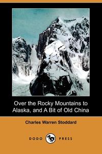 Over the Rocky Mountains to Alaska, and a Bit of Old China (Dodo Press)
