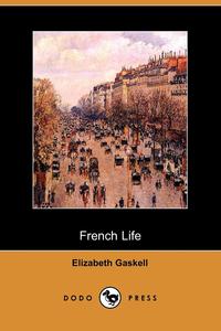Elizabeth Gaskell - «French Life (Dodo Press)»
