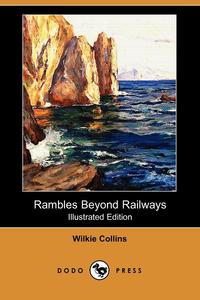 Rambles Beyond Railways (Illustrated Edition) (Dodo Press)