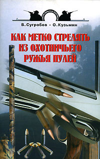 В. Сугробов, О. Кузьмин - «Как метко стрелять из охотничьего ружья пулей»