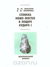 В. П. Любин, Е. В. Беляева - «Стоянка Homo Erectus в пещере Кударо I»