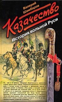 Валерий Шамбаров - «Казачество. История вольной Руси»