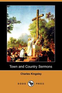Charles Kingsley - «Town and Country Sermons (Dodo Press)»