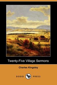 Charles Kingsley - «Twenty-Five Village Sermons (Dodo Press)»
