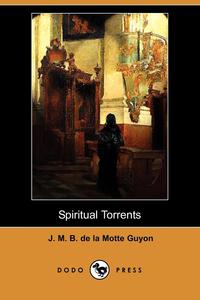 J. M. B. de La Motte Guyon - «Spiritual Torrents (Dodo Press)»