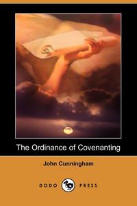 John Cunningham - «The Ordinance of Covenanting (Dodo Press)»
