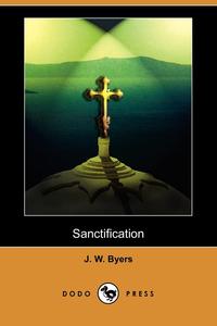 J. W. Byers - «Sanctification (Dodo Press)»