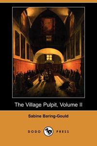 Sabine Baring-Gould - «The Village Pulpit, Volume II (Dodo Press)»