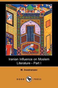 M. Inostranzev - «Iranian Influence on Moslem Literature - Part I (Dodo Press)»