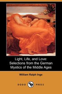 William Ralph Inge - «Light, Life, and Love»