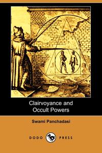 Swami Panchadasi - «Clairvoyance and Occult Powers (Dodo Press)»