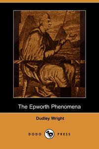 Dudley Wright - «The Epworth Phenomena (Dodo Press)»