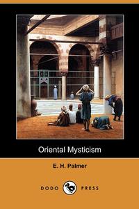 E. H. Palmer - «Oriental Mysticism (Dodo Press)»