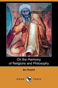 Ibn Rushd - «On the Harmony of Religions and Philosophy (Dodo Press)»