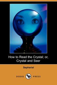 How to Read the Crystal; Or, Crystal and Seer (Dodo Press)