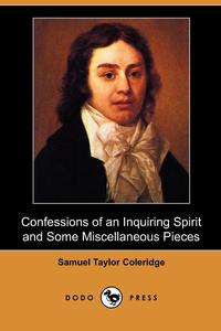 Samuel Taylor Coleridge - «Confessions of an Inquiring Spirit and Some Miscellaneous Pieces (Dodo Press)»