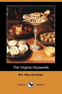 Mrs Mary Randolph - «The Virginia Housewife (Dodo Press)»