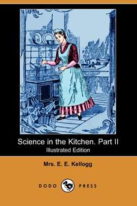 Mrs E. E. Kellogg - «Science in the Kitchen. Part II (Illustrated Edition) (Dodo Press)»