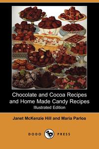 Chocolate and Cocoa Recipes and Home Made Candy Recipes (Illustrated Edition) (Dodo Press)