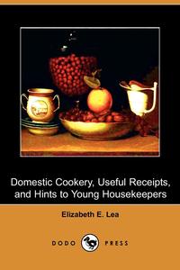 Domestic Cookery, Useful Receipts, and Hints to Young Housekeepers (Dodo Press)