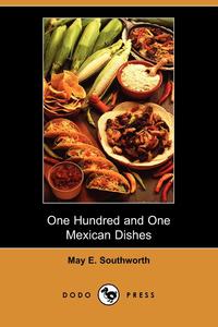 May E. Southworth - «One Hundred and One Mexican Dishes (Dodo Press)»